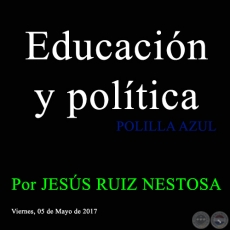 Educacin y poltica - POLILLA AZUL - Por JESS RUIZ NESTOSA - Viernes, 05 de Mayo de 2017